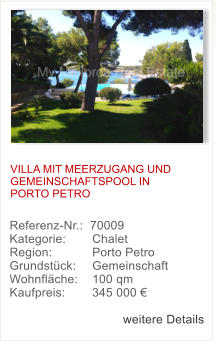 VILLA MIT MEERZUGANG UND GEMEINSCHAFTSPOOL IN PORTO PETRO Referenz-Nr.:  70009 Kategorie: 	  Chalet  Region: 	  Porto Petro  Grundstck: 	  Gemeinschaft  Wohnflche: 	  100 qm  Kaufpreis: 	  345 000   weitere Details